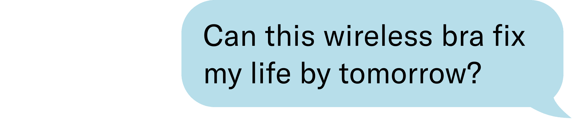 can this wireless bra fix my life by tomorrow?