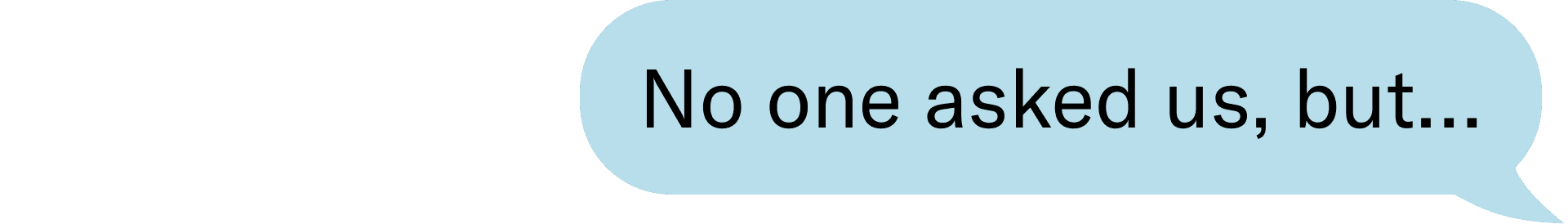 No one asked us, but…