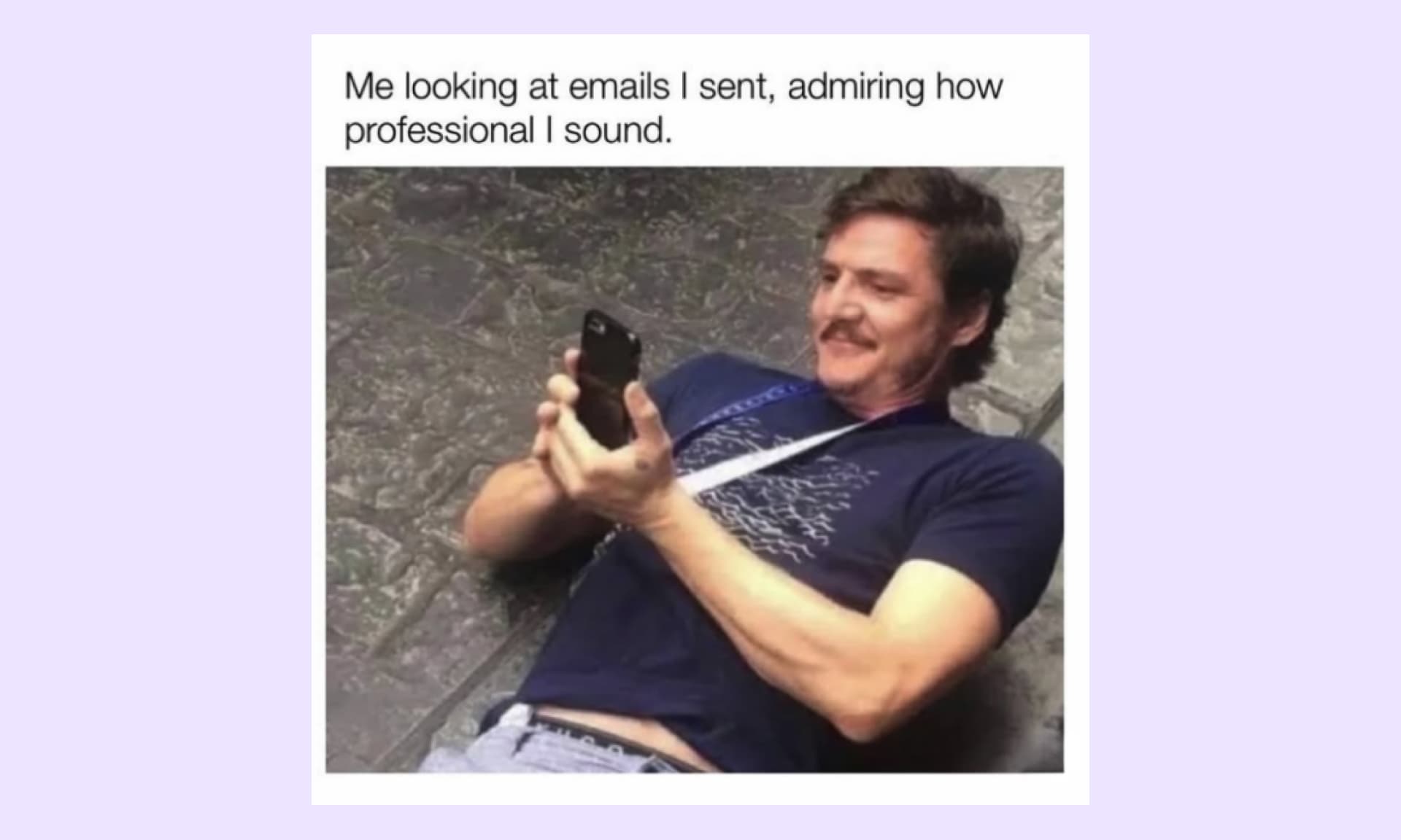 me looking at emails I send, admiring how professional I sound
